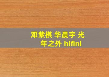 邓紫棋 华晨宇 光年之外 hifini